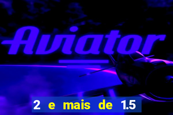 2 e mais de 1.5 betano o que significa